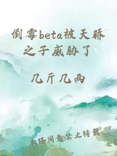 倒霉beta被天骄之子威胁了