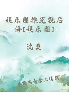 娱乐圈撩完就后悔[娱乐圈]